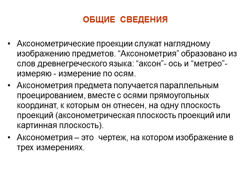 ОБЩИЕ  СВЕДЕНИЯ  Аксонометрические проекции служат наглядному изображению предметов. “Аксонометрия” образовано из слов